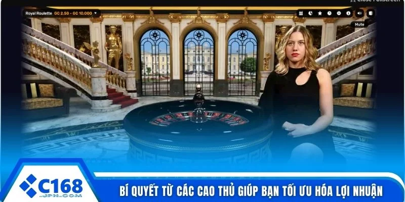 Live Casino C168 4 Bí quyết từ các cao thủ giúp bạn tối ưu hóa lợi nhuận