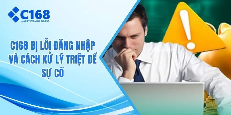 C168 bị lỗi đăng nhập và cách xử lý