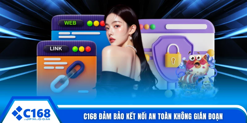 C168 đảm bảo kết nối an toàn không gián đoạn