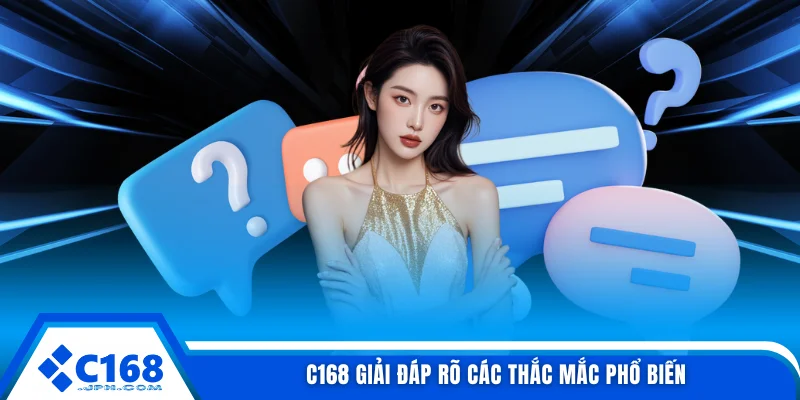 C168 giải đáp rõ các thắc mắc phổ biến