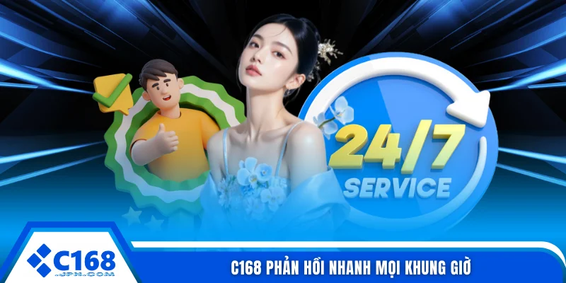 C168 phản hồi nhanh mọi khung giờ