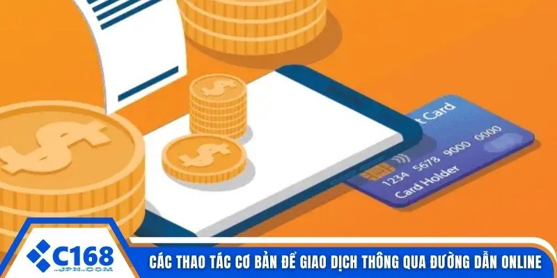 Link Rút Tiền C168 2 Các thao tác cơ bản để giao dịch thông qua đường dẫn online