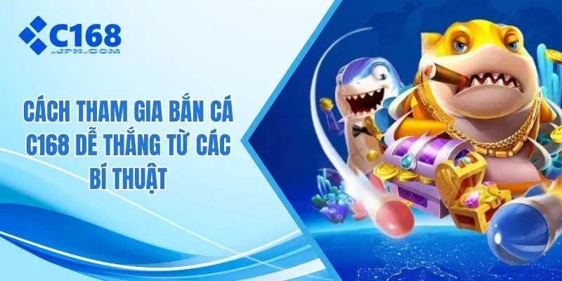 Cách tham gia bắn cá C168 dễ thắng