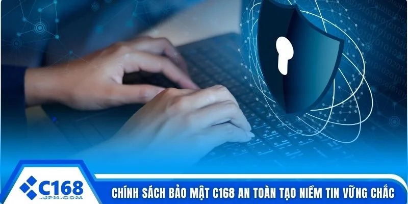 Chính Sách Bảo Mật C168 1 Chính sách bảo mật C168 an toàn tạo niềm tin vững chắc