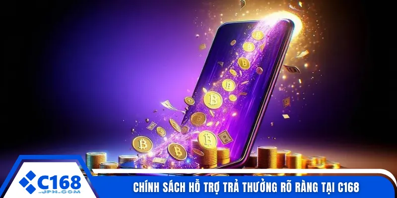 Chính sách hỗ trợ trả thưởng rõ ràng tại C168