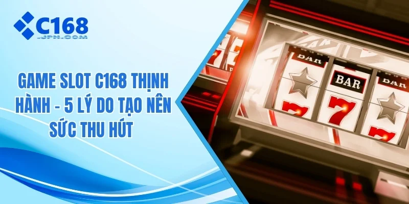 Game slot C168 thịnh hành