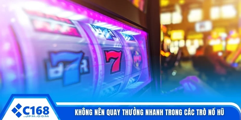 Không nên quay thưởng nhanh trong các trò nổ hũ