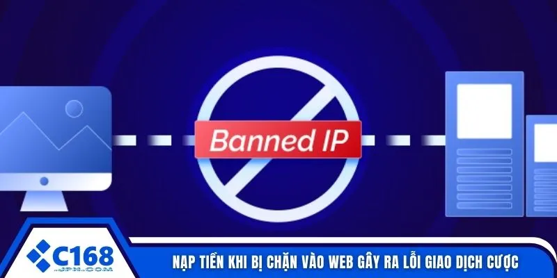 Nạp tiền khi bị chặn vào web gây ra lỗi giao dịch cược