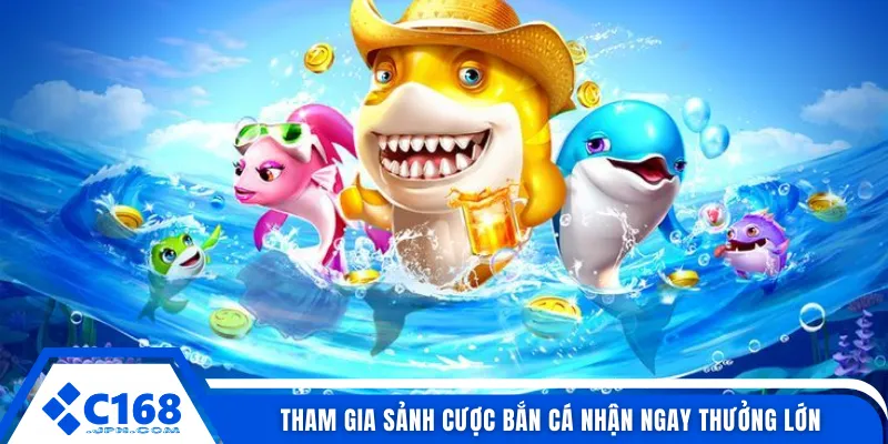 Tham gia sảnh cược bắn cá nhận ngay thưởng lớn