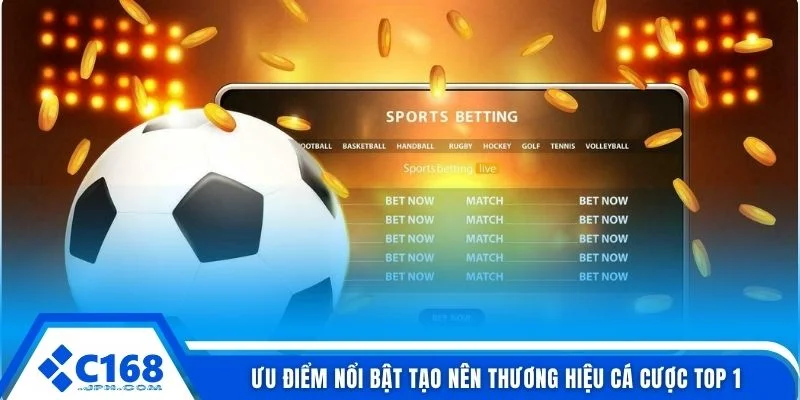 Ưu điểm nổi bật tạo nên thương hiệu cá cược top 1